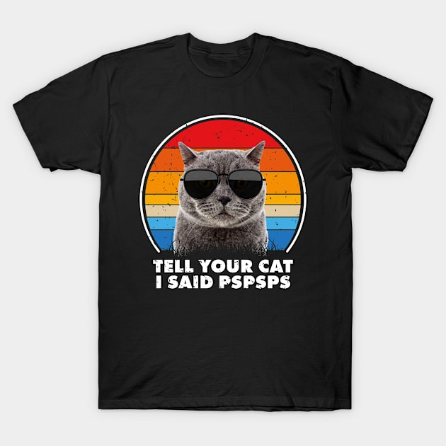 Tell Your Cat I Said Pspsps T-Shirt by jasminemayer